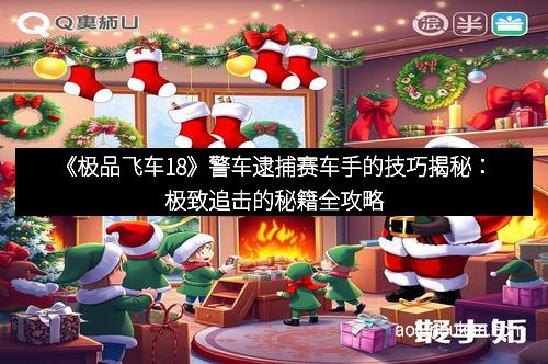 《极品飞车18》警车逮捕赛车手的技巧揭秘：极致追击的秘籍全攻略